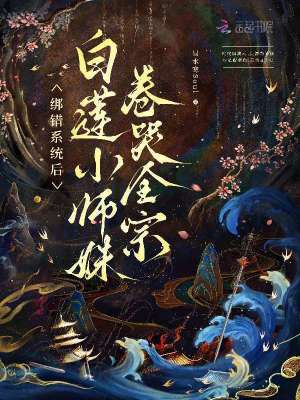 绑错系统后,白莲小师妹卷哭全宗