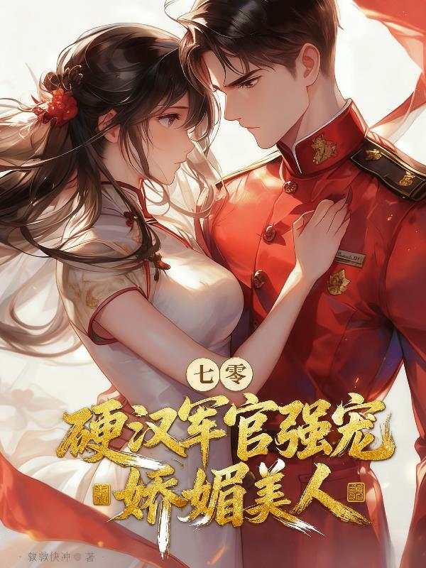 七零:硬汉军官强宠娇媚美人